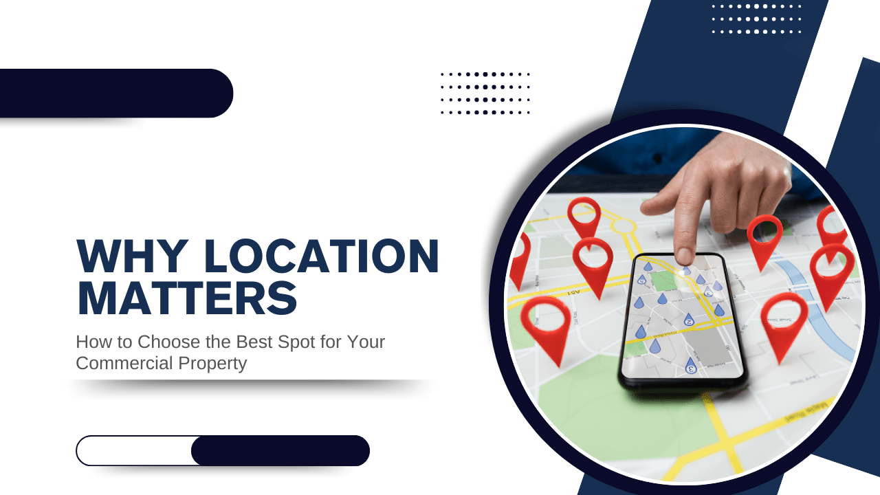 Why Location Matters: How to Choose the Best Spot for Your Commercial Property